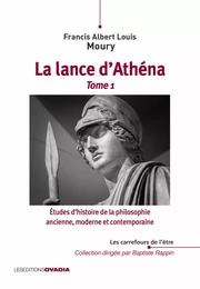 La Lance d'Athéna, tome 1 - Etudes d'histoire de la philosophie ancienne, moderne et contemporaine