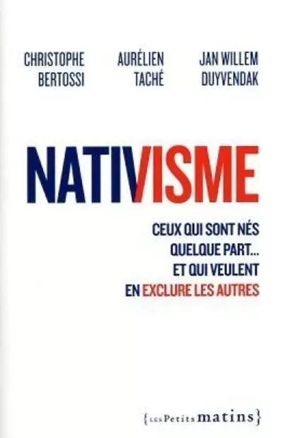 Nativisme - Ceux qui sont nés quelque part... et qui veulent en exclure les autres - Aurélien Taché, Christophe Bertossi, Jan Willem Duyvendak - Petits matins