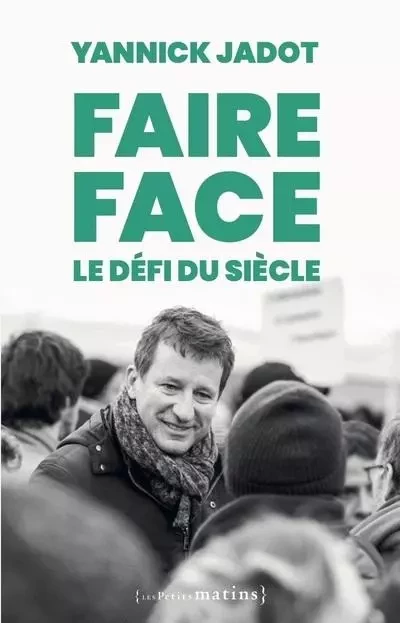 Faire face : le défi du siècle - Yannick Jadot - Petits matins