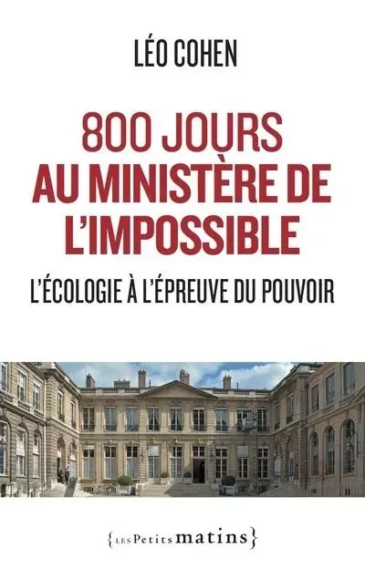 800 jours au ministère de l'impossible - L'écologie à l'épreuve du pouvoir - Leo Cohen - Petits matins