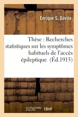 Thèse : Recherches statistiques sur les symptômes habituels de l'accès épileptique - Enrique S Dávila - HACHETTE BNF