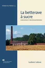 La betterave à sucre, essor agricole et industrialisation rurale - réalités françaises et perspectives internationales, de Marggraf à Berlin 1747, à la conférenc