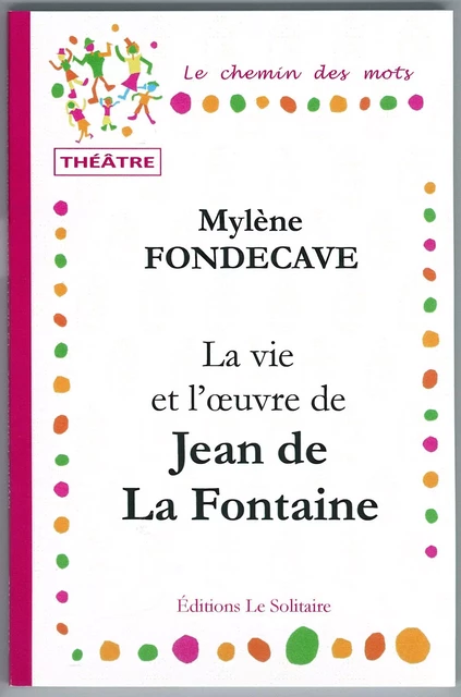 FONDECAVE Mylène / La vie et l'oeuvre de Jean de La Fontaine / Théâtre - FONDECAVE Mylène - LE SOLITAIRE