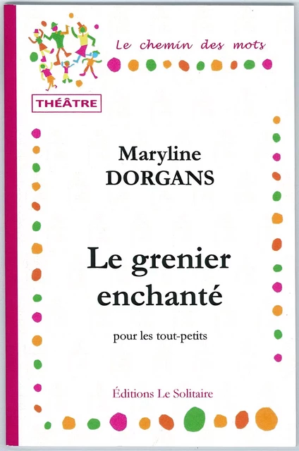 DORGANS Maryline / Le grenier enchanté / Théâtre pour les tout-petits - DORGANS Maryline - LE SOLITAIRE