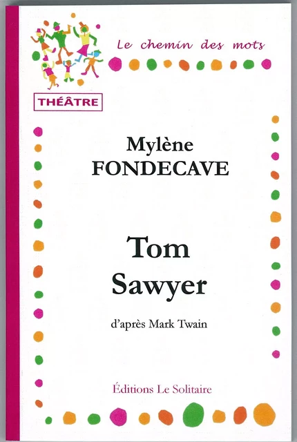 FONDECAVE Mylène / Tom Sawyer / Théâtre, d'après Mark Twain - FONDECAVE Mylène - LE SOLITAIRE