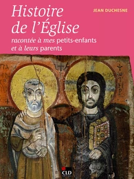 HISTOIRE DE L'EGLISE RACONTEE A MES PETITS-ENFANTS