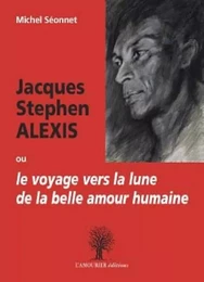 JACQUES STEPHEN ALEXIS OU LE VOYAGE VERS LA LUNE DE LA BELLE HUMAINE