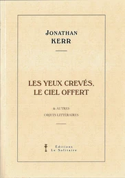 KERR Jonathan / Les yeux crevés, le ciel ouvert / & autres objets littéraires