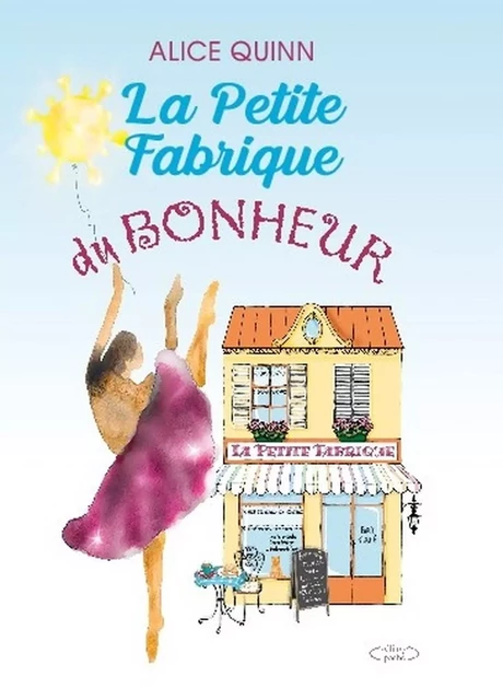 LA PETITE FABRIQUE DU BONHEUR - Alice Quinn - BOOKELIS