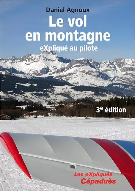 Le vol en montagne eXpliqué au pilote, 3e édition - Daniel AGNOUX - CEPADUES