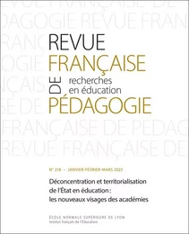 REVUE FRANCAISE DE PEDAGOGIE, N 218/2023. DECONCENTRATION ET TERRITOR IALISATION DE L'ETAT EN EDUCAT