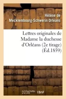 Lettres originales de Madame la duchesse d'Orléans - Hélène deMecklembourg-Schwerin Orléans - HACHETTE BNF