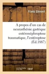 Cas de neurasthénie gastrique entéronéphroptose traumatique, l'entéroptose