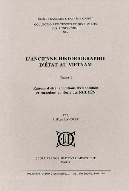 L'ancienne historiographie d'état au Vietnam. T1 : Raisons d'être, condit. d'élaborat. et caractères - Philippe LANGLET - EFEO