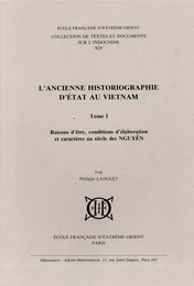 L'ancienne historiographie d'état au Vietnam. T1 : Raisons d'être, condit. d'élaborat. et caractères