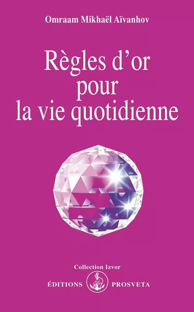 REGLES D'OR POUR LA VIE QUOTIDIENNE - O. MIKHAEL AIVANHOV - PROSVETA