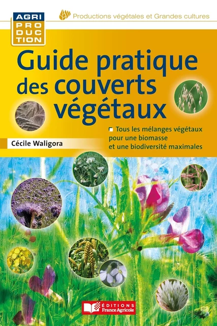 Guide pratique des couverts végétaux - Matthieu Archambaud, Frédéric Thomas, Cécile Waligora - FRANCE AGRICOLE