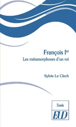 François Ier : les métamorphoses d'un roi