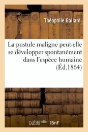 La pustule maligne peut-elle se développer spontanément dans l'espèce humaine