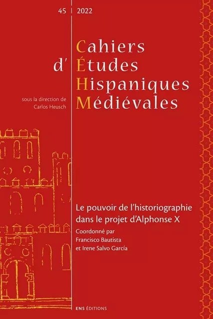 CAHIERS D'ETUDES HISPANIQUES MEDIEVALES, N 45/2022. LE POUVOIR DE L'H ISTORIOGRAPHIE DANS LE PROJET -  BAUTISTA F., SALVO G - ENS LYON