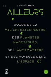 Ailleurs.  Guide de la vie extraterrestre, des planètes habitables, de l'antimatière et des voyages dans l'espace