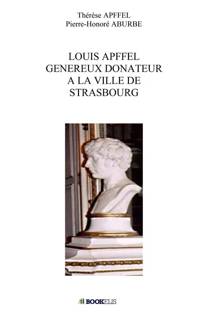 LOUIS APFFEL GENEREUX DONATEUR A LA VILLE DE STRASBOURG -  Thérèse APFFEL, Pierre-Honoré ABURBE - BOOKELIS