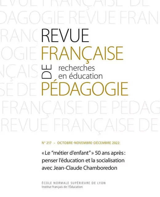 REVUE FRANCAISE DE PEDAGOGIE, N 217/2022.   LE "METIER D'ENFANT"   50  ANS APRES : PENSER L'EDUCATIO -  BONNERY S, PASQUALI - ENS LYON