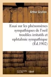 Essai sur les phénomènes sympathiques de l'oeil troubles irritatifs et ophtalmie sympathique