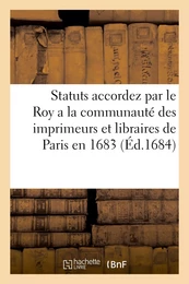 Statuts accordez par le Roy a la communauté des imprimeurs et libraires de Paris en 1683