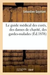 Le guide médical des curés, des dames de charité, des gardes-malades