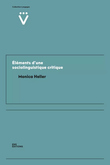 ELEMENTS D'UNE SOCIOLINGUISTIQUE CRITIQUE -  HELLER MONICA - ENS LYON