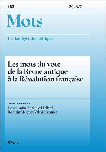 MOTS. LES LANGAGES DU POLITIQUE, N 132/2023. LES MOTS DU VOTE DE LA R OME ANTIQUE A LA REVOLUTION FR -  AUTIN/HOLLARD/MELTZ/ - ENS LYON