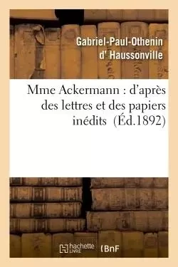 Mme Ackermann : d'après des lettres et des papiers inédits - Gabriel-Paul-Othenin Haussonville - HACHETTE BNF