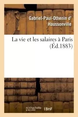 La vie et les salaires à Paris - Gabriel-Paul-Othenin Haussonville - HACHETTE BNF