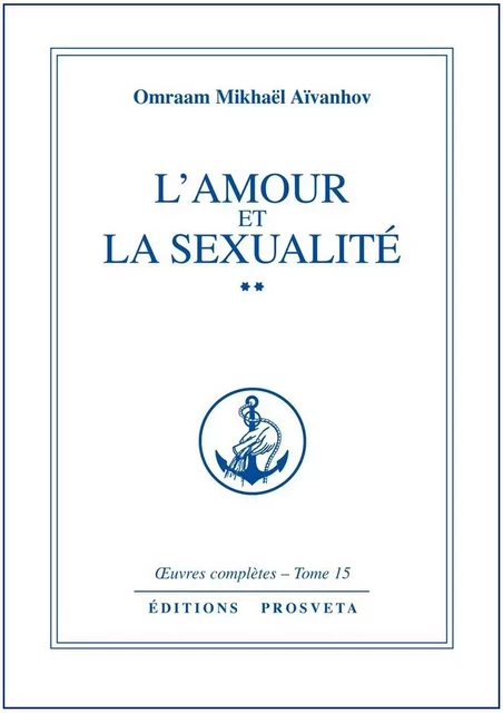 L'AMOUR ET LA SEXUALITE - TOME 15 - O. MIKHAEL AIVANHOV - PROSVETA