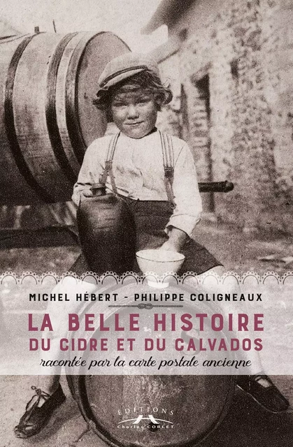 La belle histoire du cidre et du calvados - Hébert / Coligneaux - CORLET