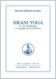 HRANI YOGA  LE SENS ALCHIMIQUE ET MAGIQUE DE LA NUTRITION - TOME 16