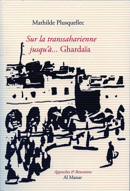 Sur la transsaharienne... jusqu'à Ghardaïa - Mathilde Plusquellec - AL MANAR