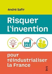 Risquer l'invention, pour réindustrialiser la France