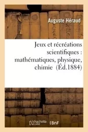 Jeux et récréations scientifiques : applications faciles des mathématiques, physique, chimie