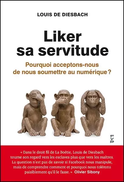 Liker sa servitude. Pourquoi acceptons-nous de nous soumettre au numérique ? - Louis De Diesbach - FYP