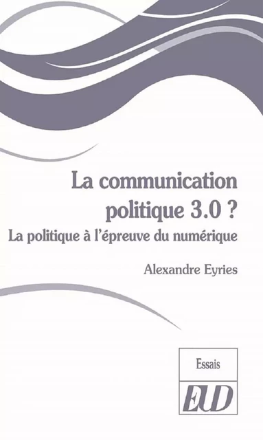 La communication politique 3.0 ? - Alexandre Eyries - PU DIJON