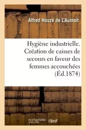 Hygiène industrielle. Création de caisses de secours en faveur des femmes accouchées