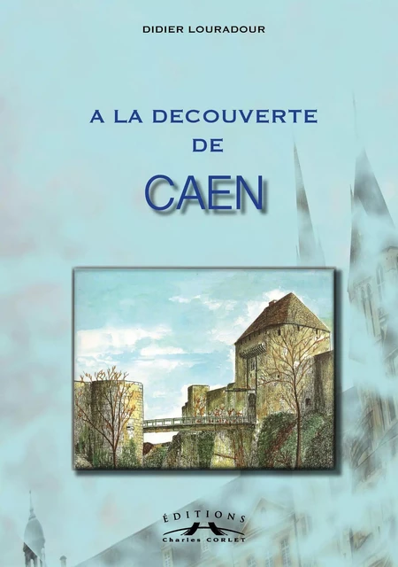 A la découverte de Caen - Didier Lauradour - CORLET