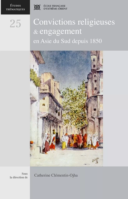 Convictions religieuses et engagement en Asie du Sud depuis 1850 -  Collectif - EFEO