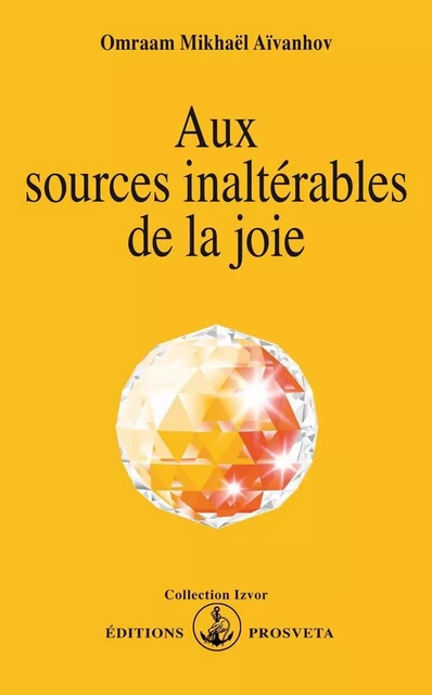 AUX SOURCES INALTERABLES DE LA JOIE - O. MIKHAEL AIVANHOV - PROSVETA