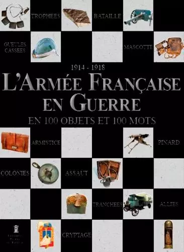 L'Armée Française En Guerre En 100 Objets Et En 10 - Antoine CHAMPEAUX - EDITIONS PIERRE DE TAILLAC