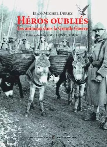 Héros Oubliés - Les Animaux Dans La Grande Guerre -  DEREX Jean-michel - EDITIONS PIERRE DE TAILLAC