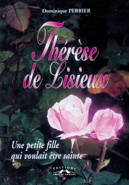 Thérèse de Lisieux, une petite fille qui voulait être sainte - Dominique Perrier - CORLET