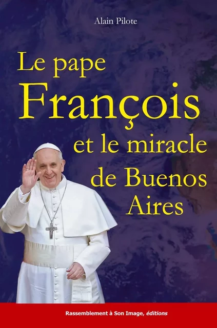 Le pape François et le miracle de Buenos Aires - L79 - Alain Pilote - RA IMAGE